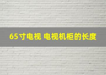 65寸电视 电视机柜的长度